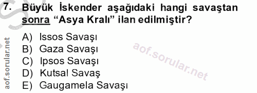 7. soru: Büyük İskender aşağıdaki hangi savaştan sonra "Asya Kral" ilan edilmiştir? A) Issos Savaşı B) Gaza Savaşı C) Ipsos Sa…