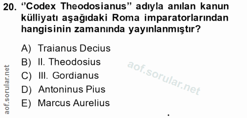 20. soru: "Codex Theodosianus" adıyla anılan kanun külliyatı aşağıdaki Roma imparatorlarından hangisinin zamanında yayınlanmışt…