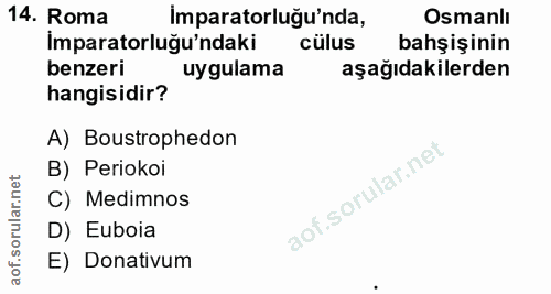 14. soru: Roma Imparatorluğu'nda, Osmanlı İmparatorluğu'ndaki cülus bahşişinin benzeri uygulama aşağıdakilerden hangisidir? A)…