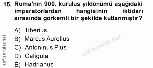 15. soru: Roma'nın 900. kuruluş yıldönümü aşağıdaki imparatorlardan hangisinin iktidarı sırasında görkemli bir şekilde kutlanmı…