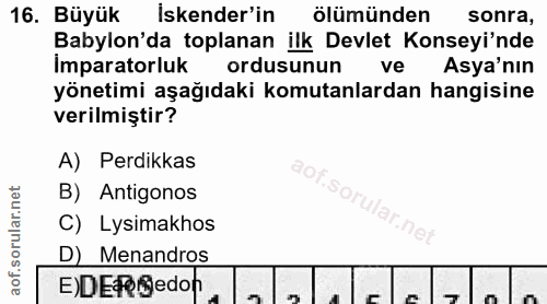 16. soru: Büyük İskender'in ölümünden sonra, Babylon'da toplanan ilk Devlet Konseyi'nde Imparatorluk ordusunun ve Asya'nın yöne…