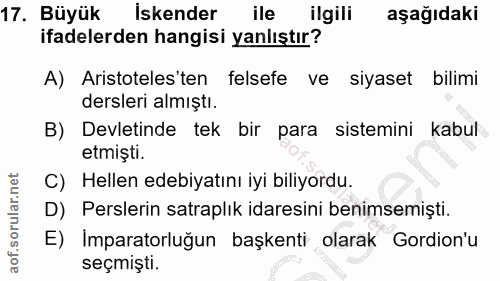 17. soru: Büyük İskender ile ilgili aşağıdaki ifadelerden hangisi yanlıştır? A) Aristoteles'ten felsefe ve siyaset bilimi dersl…