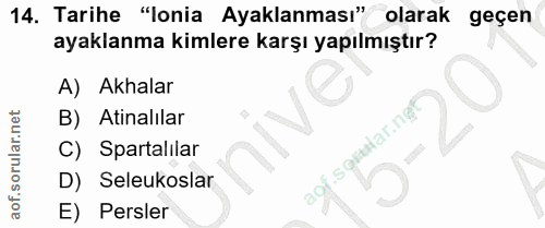 14. soru: Tarihe "lonia Ayaklanması" olarak geçen ayaklanma kimlere karşı yapılmıştır? A) Akhalar B) Atinalılar C) Spartalilar…