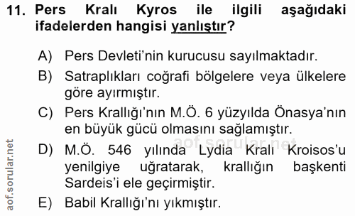 11. soru: Pers Kralı Kyros ile ilgili aşağıdaki ifadelerden hangisi yanlıştır? A) Pers Devleti'nin kurucusu sayılmaktadır. B) S…