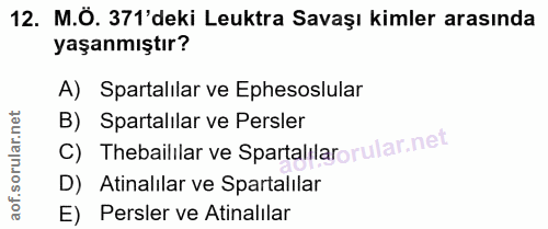 12. soru: M.Ö. 371'deki Leuktra Savaşı kimler arasında yaşanmıştır? A) Spartalilar ve Ephesoslular C) Thebaililar ve Spartalila…