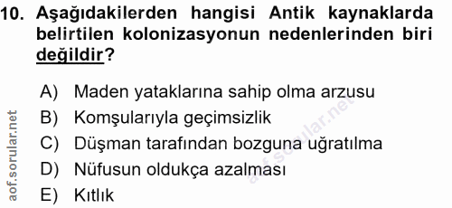 10. soru: Aşağıdakilerden hangisi Antik kaynaklarda belirtilen kolonizasyonun nedenlerinden biri değildir? A) Maden yataklarına…