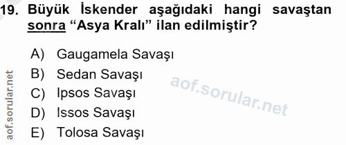 19. soru: Büyük İskender aşağıdaki hangi savaştan sonra "Asya Kralı" ilan edilmiştir? A) Gaugamela Savaşı B) Sedan Savaşı C) Ip…