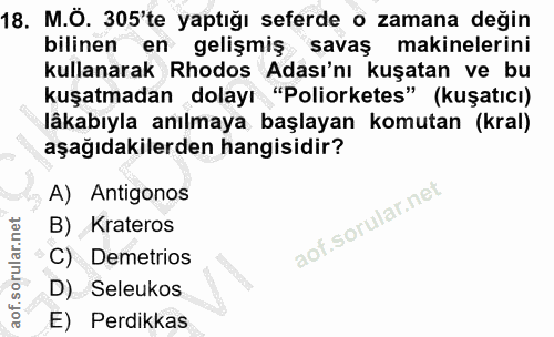 18. soru: M.Ö. 305'te yaptığı seferde o zamana değin bilinen en gelişmiş savaş makinelerini kullanarak Rodos Adası'nı kuşatan v…