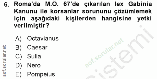 6. soru: Roma'da M.Ö. 67'de çıkarılan lex Gabinia Kanunu ile korsanlar sorununu çözümlemek için aşağıdaki kişilerden hangisine…