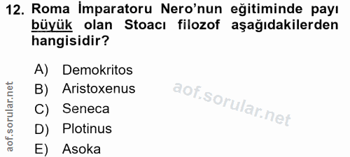 12. soru: Roma İmparatoru Nero'nun eğitiminde payı büyük olan Stoacı filozof aşağıdakilerden hangisidir? A) Demokritos B) Arist…