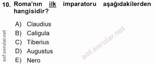 10. soru: Roma'nın ilk imparatoru aşağıdakilerden hangisidir? A) Claudius rular.net B) Caligula C) Tiberius Iof.s D) Augustus E…