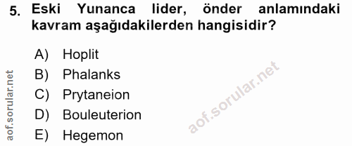 5. soru: Eski Yunanca lider, önder anlamındaki kavram aşağıdakilerden hangisidir? A) Hoplit B) Phalanks C) Prytaneion D) Boule…