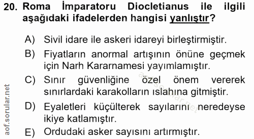 20. soru: Roma Imparatoru Dicletianus ile ilgili aşağıdaki ifadelerden hangisi yanlıştır? A) Sivil idare ile askeri idareyi bir…