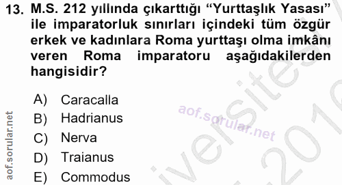 13. soru: M.S. 212 yıllında çıkarttığı "Yurttaşlık Yasası" ile imparatorluk sınırları içindeki tüm özgür erkek ve kadınlara Rom…