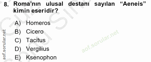 8. soru: Roma'nın ulusal destanı sayılan "Aeneis" kimin eseridir? A) Homeros B) Cicero C) Tacitus D) Vergilius E) Ksenophon