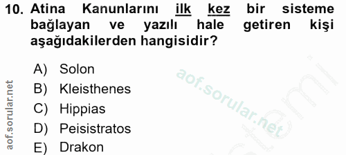 10. soru: Atina Kanunlarını ilk kez bir sisteme bağlayan ve yazılı hale getiren kişi aşağıdakilerden hangisidir? A) Solon B) Kl…