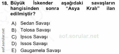 18. soru: Büyük İskender aşağıdaki savaşların hangisinden sonra "Asya Kralı" ilan edilmiştir? A) Sedan Savaşı B) Tolosa Savașı…