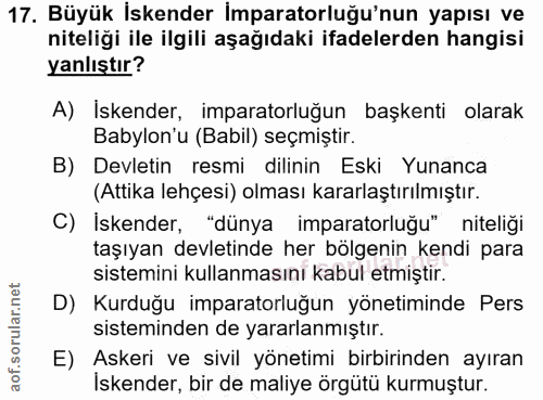 17. soru: Büyük İskender İmparatorluğu'nun yapısı ve niteliği ile ilgili aşağıdaki ifadelerden hangisi yanlıştır? A) Iskender,…