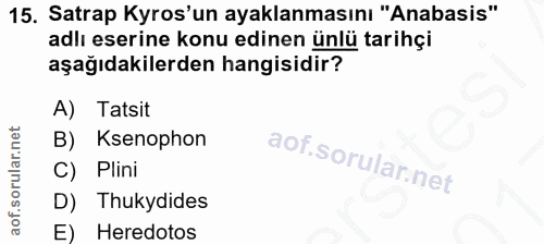 15. soru: Satrap Kros'un ayaklanmasını "Anabasis" adlı eserine konu edinen ünlü tarihçi aşağıdakilerden hangisidir? A) Tatsit B…