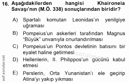 16. soru: Aşağıdakilerden hangisi Khaironeia Savaşı'nın (M.O. 338) sonuçlarından biridir? A) Spartalı komutan Leonidas'ın yenil…