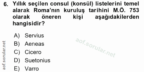 6. soru: Yıllık seçilen consul (konsül) listelerini temel alarak Roma'nın kuruluş tarihini M.Ö. 753 olarak öneren kişi aşağıda…