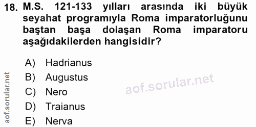 18. soru: M.S. 121-133 yılları arasında iki büyük seyahat programıyla Roma imparatorluğunu baştan başa dolaşan Roma imparatoru…