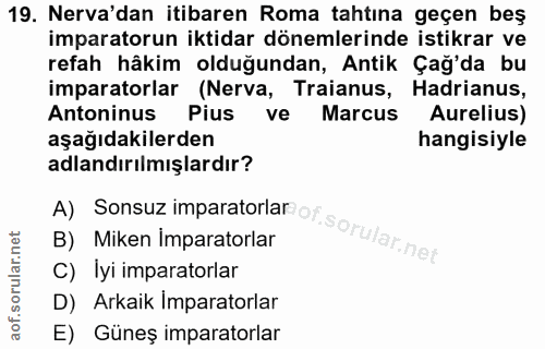 19. soru: Neva'dan itibaren Roma tahtına geçen beş imparatorun iktidar dönemlerinde istikrar ve refah hâkim olduğundan, Antik Ç…