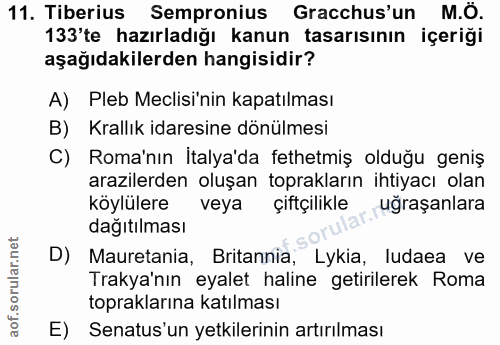 11. soru: Tiberius Sempronius Gracchus'un M.O. 133'te hazırladığı kanun tasarısının içeriği aşağıdakilerden hangisidir? A) Pleb…