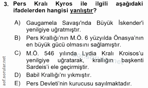 3. soru: Pers Kralı Kyros ile ilgili aşağıdaki ifadelerden hangisi yanlıştır? A) Gagamela Savaşı'nda Büyük Iskender'i yenilgiy…