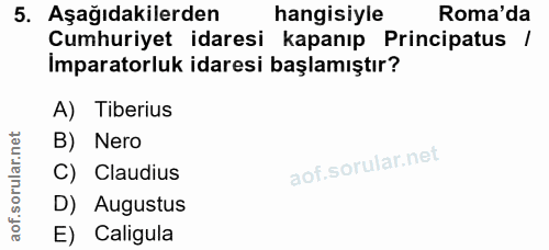 5. soru: Aşağıdakilerden hangisiyle Roma'da Cumhuriyet idaresi kapanıp Principatus / Imparatorluk idaresi başlamıştır? A) Tibe…