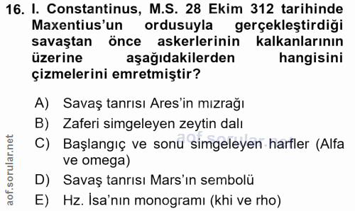 16. soru: I. Constantinus, M.S. 28 Ekim 312 tarihinde Maxentius'un ordusuyla gerçekleştirdiği savaştan önce askerlerinin kalkan…