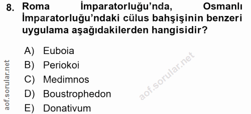8. soru: Roma imparatorluğu'nda, Osmanlı Imparatorluğu'ndaki cülus bahşişinin benzeri uygulama aşağıdakilerden hangisidir? A)…