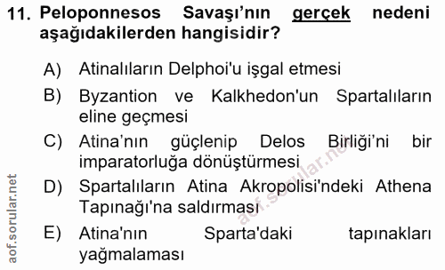 11. soru: Peloponnesos Savaşı'nın gerçek nedeni aşağıdakilerden hangisidir? A) Atinalıların Delpholu işgal etmesi B) Byzantion…