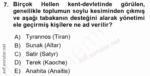 7. soru: Birçok Hellen kent-devletinde görülen, genellikle toplumun soylu kesiminden çıkmış ve aşağı tabakanın desteğini alara…