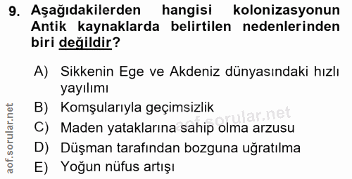 9. soru: Aşağıdakilerden hangisi kolonizasyonun Antik kaynaklarda belirtilen nedenlerinden biri değildir? A) Sikkenin Ege ve A…