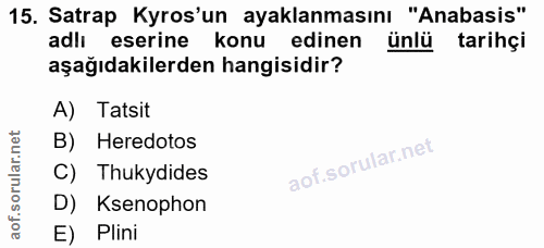 15. soru: Satrap Kros'un ayaklanmasını "Anabasis" adlı eserine konu edinen ünlü tarihçi aşağıdakilerden hangisidir? A) Tatsit B…