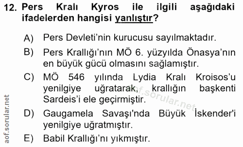 12. soru: Pers Kralı Kyros ile ilgili aşağıdaki ifadelerden hangisi yanlıştır? A) Pers Devleti nin kurucusu sayılmaktadır. B) P…
