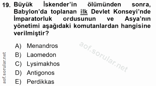 19. soru: Büyük iskender'in ölümünden sonra, Babylon'da toplanan ilk Devlet Konseyi'nde Imparatorluk ordusunun ve Asya'nın yöne…