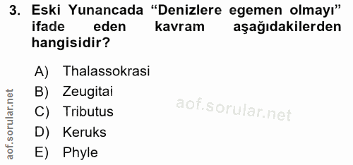 3. soru: Eski Yunancada "Denizlere egemen olmayı" ifade eden kavram aşağıdakilerden hangisidir? A) Thalassokrasi B) Zeugitai C…