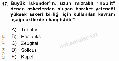 17. soru: Büyük İskender'in, uzun mızraklı "hoplit" denen askerlerden oluşan hareket yeteneği yüksek askeri birliği için kullan…