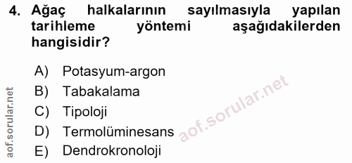 4. soru: Ağaç halkalarının sayılmasıyla yapılan tarihleme yöntemi aşağıdakilerden hangisidir? A) Potasyum-argon B) Tabakalama…