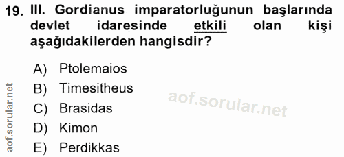 19. soru: III. Gordianus imparatorluğunun başlarında devlet idaresinde etkili olan kişi aşağıdakilerden hangisdir? A) Ptolemaio…