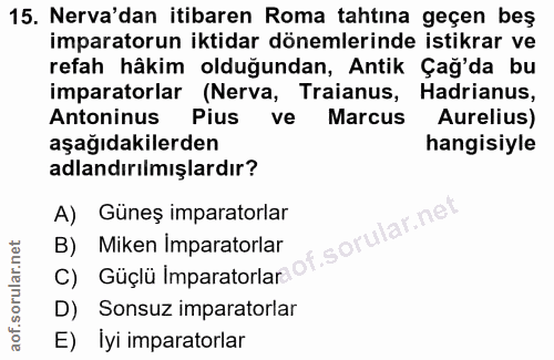 15. soru: Neva'dan itibaren Roma tahtina geçen beş imparatorun iktidar dönemlerinde istikrar ve refah hâkim olduğundan, Antik Ç…