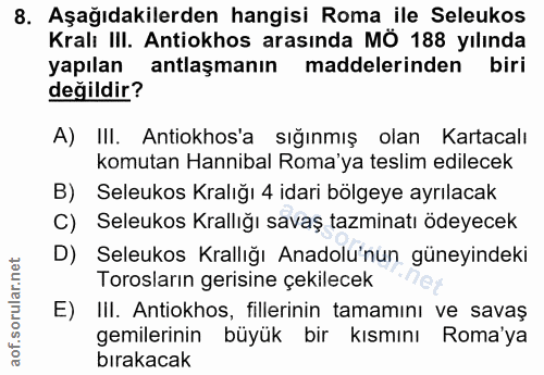 8. soru: Aşağıdakilerden hangisi Roma ile Seleukos Kralı III. Antiokhos arasında MÖ 188 yılında yapılan antlaşmanın maddelerin…