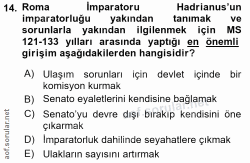 14. soru: Roma Imparatoru Hadrianus'un imparatorluğu yakından tanımak ve sorunlarla yakından ilgilenmek için MS 121-133 yılları…