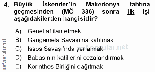 4. soru: Büyük Iskender'in Makedonya tahtına geçmesinden (MÖ 336) sonra ilk işi aşağıdakilerden hangisidir? A) Genel af ilan e…