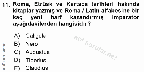 11. soru: Roma, Etrüsk ve Kartaca tarihleri hakında kitaplar yazmış ve Roma / Latin alfabesine bir kaç yeni harf kazandırmış im…