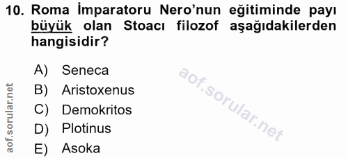 10. soru: Roma İmparatoru Nero'nun eğitiminde payı büyük olan Stoacı filozof aşağıdakilerden hangisidir? A) Seneca B) . Aristox…