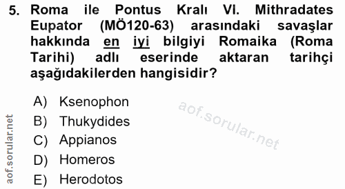 5. soru: Roma ile Pontus Kralı VI. Mithradates Eupator (MÖ120-63) arasındaki savaşlar hakkında en iyi bilgiyi Romaika (Roma Ta…