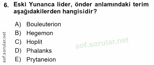 6. soru: Eski Yunanca lider, önder anlamındaki terim aşağıdakilerden hangisidir? A) Bouleuterion B) Hegemon C) Hoplit D) Phala…